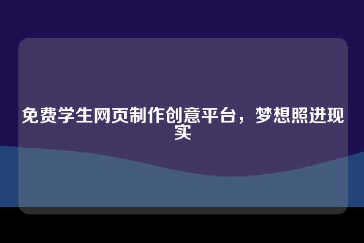 免费学生网页制作创意平台，梦想照进现实