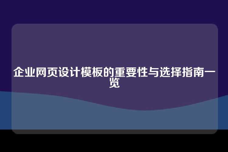 企业网页设计模板的重要性与选择指南一览