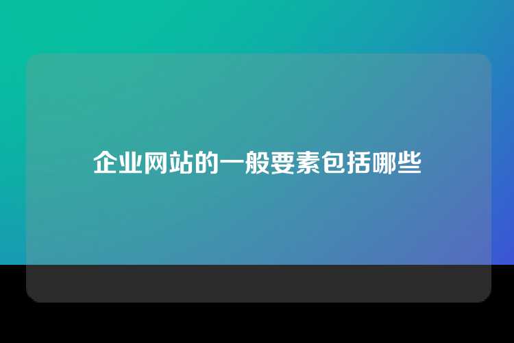 企业网站的一般要素包括哪些