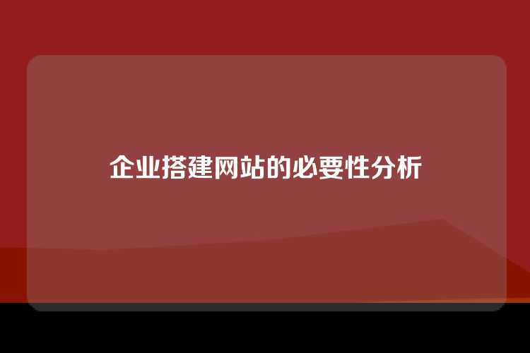 企业搭建网站的必要性分析