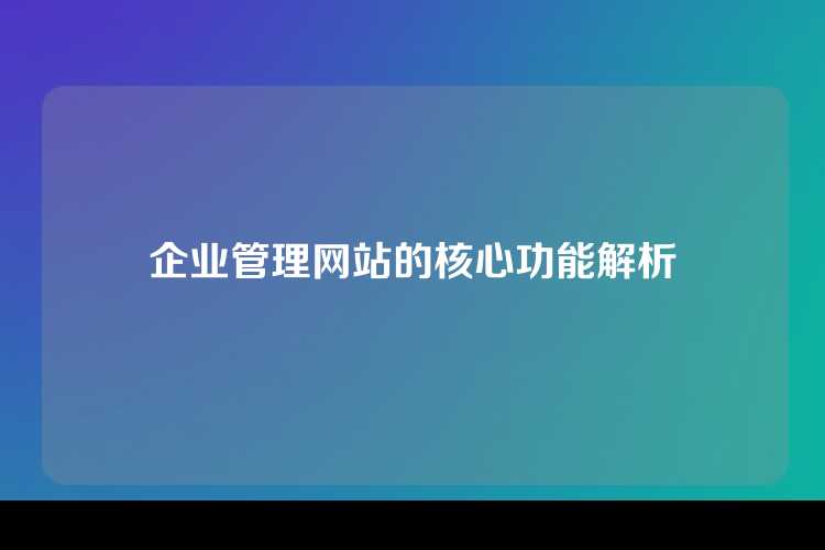 企业管理网站的核心功能解析