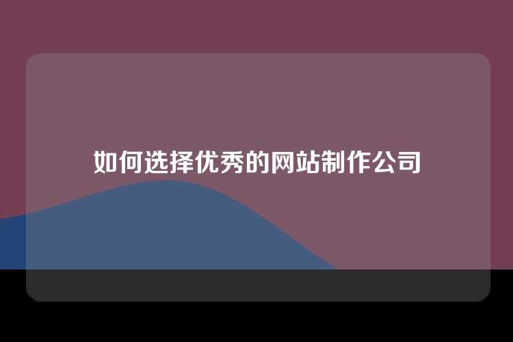 如何选择优秀的网站制作公司