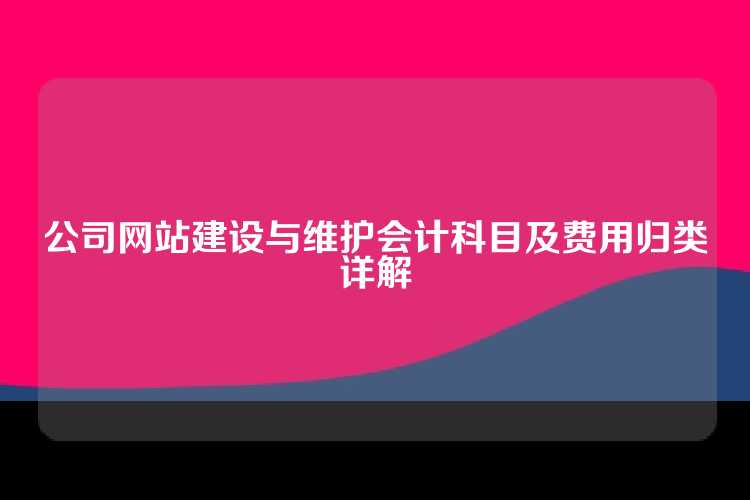 公司网站建设与维护会计科目及费用归类详解