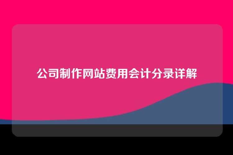 公司制作网站费用会计分录详解