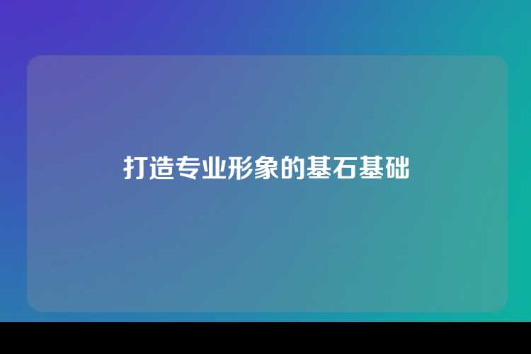打造专业形象的基石基础