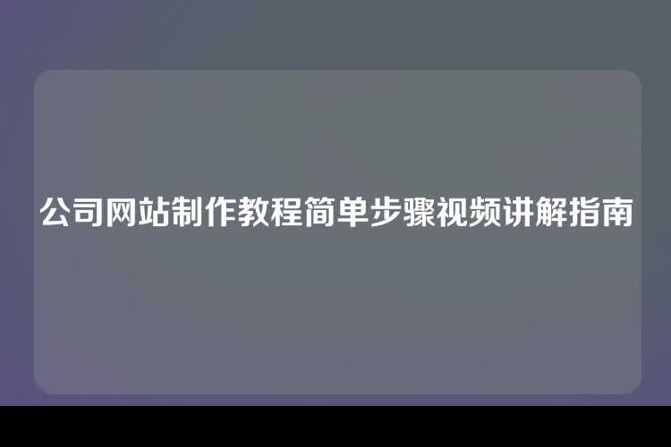公司网站制作教程简单步骤视频讲解指南