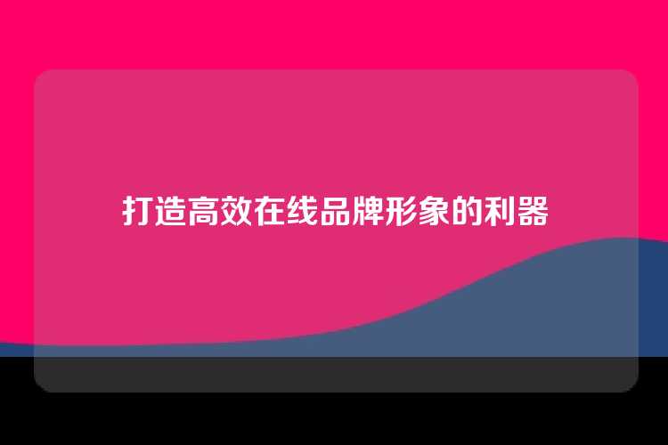 打造高效在线品牌形象的利器