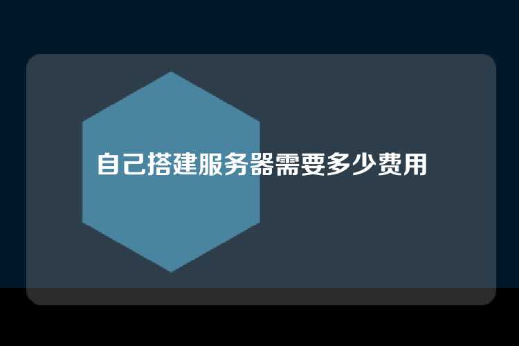 自己搭建服务器需要多少费用