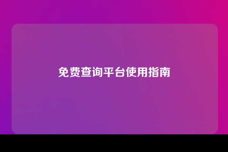免费查询平台使用指南