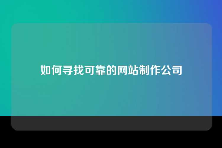如何寻找可靠的网站制作公司