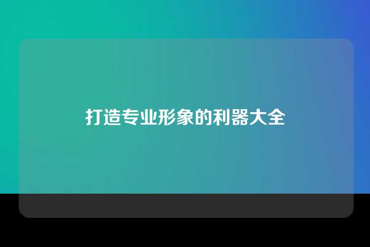 打造专业形象的利器大全