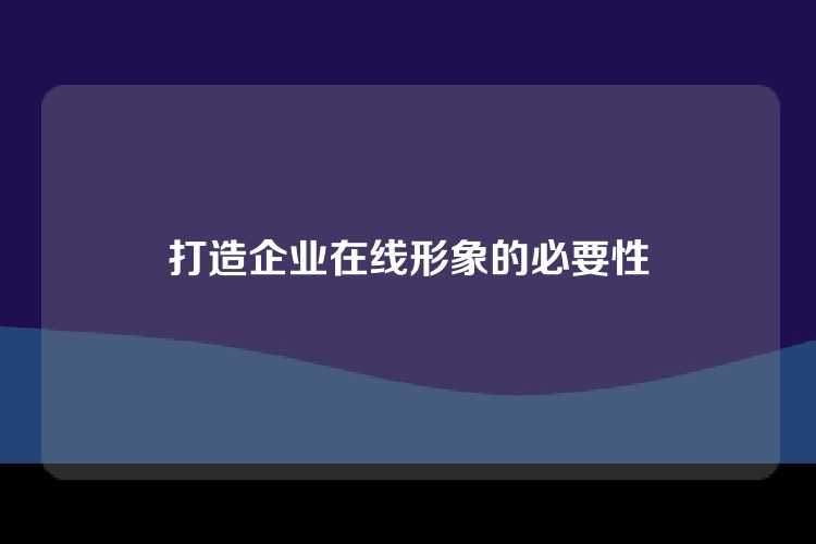 打造企业在线形象的必要性