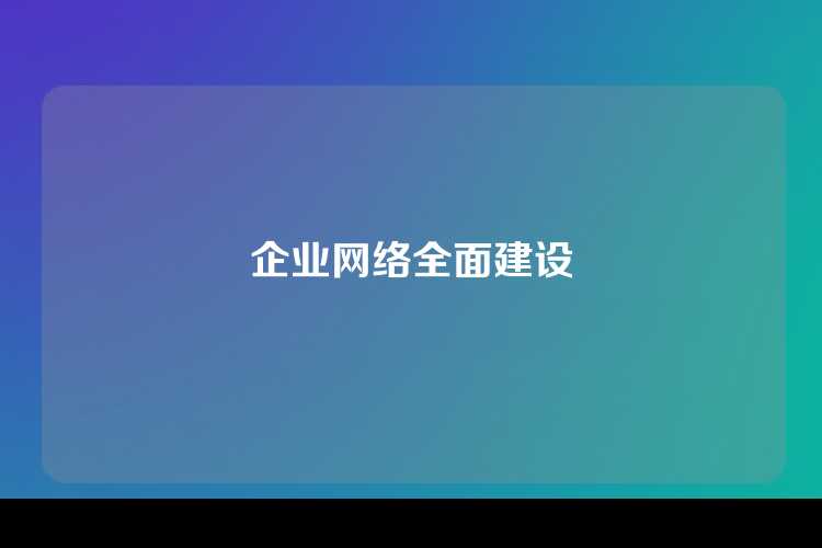 企业网络全面建设