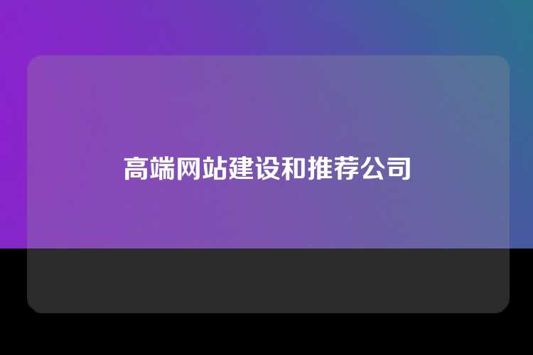 高端网站建设和推荐公司