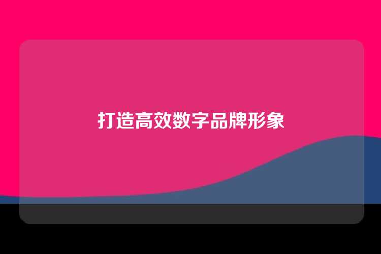 打造高效数字品牌形象