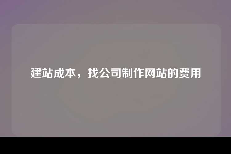 建站成本，找公司制作网站的费用