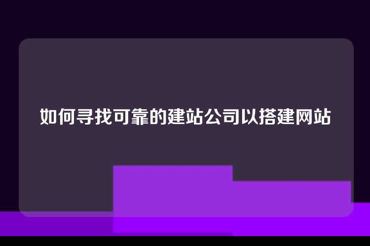 如何寻找可靠的建站公司以搭建网站