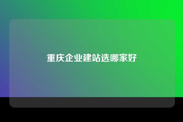重庆企业建站选哪家好
