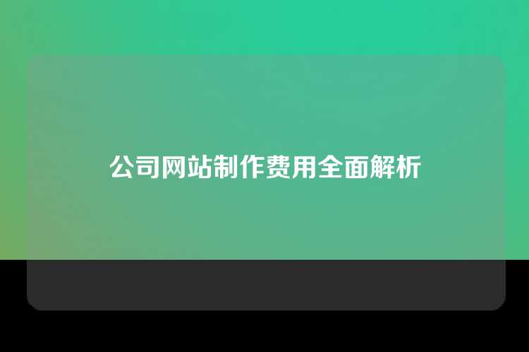 公司网站制作费用全面解析
