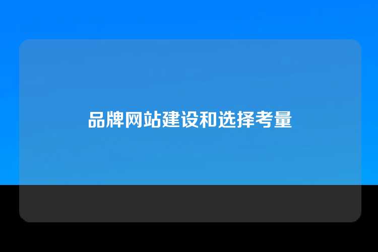 品牌网站建设和选择考量