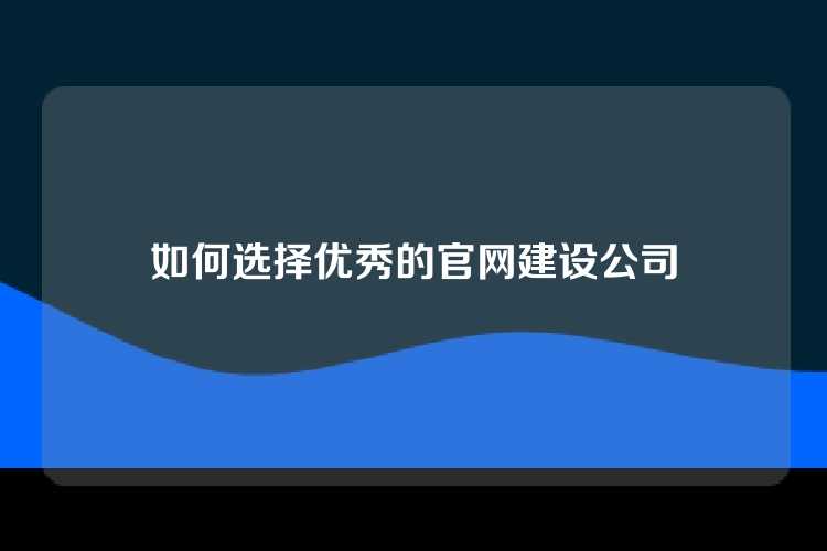 如何选择优秀的官网建设公司