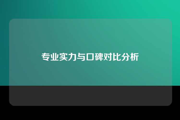 专业实力与口碑对比分析