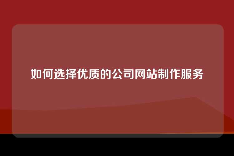 如何选择优质的公司网站制作服务