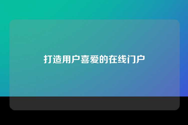 打造用户喜爱的在线门户