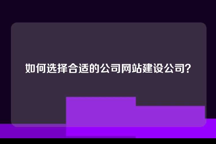 如何选择合适的公司网站建设公司？