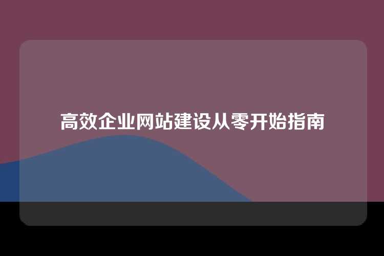 高效企业网站建设从零开始指南