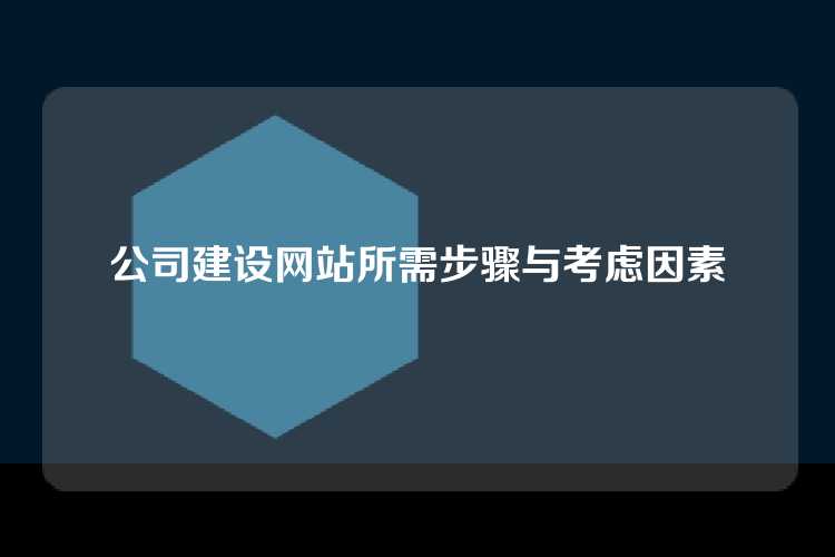 公司建设网站所需步骤与考虑因素