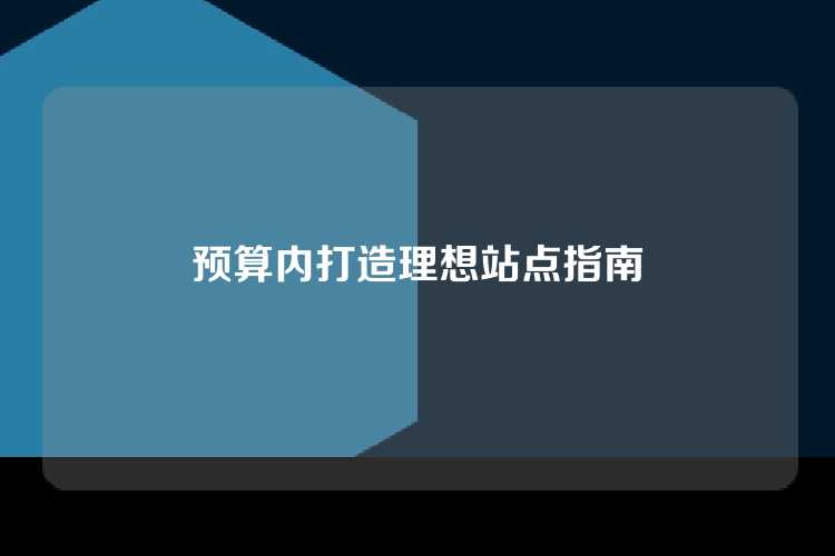 预算内打造理想站点指南