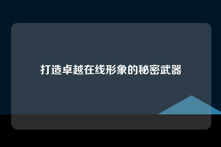 打造卓越在线形象的秘密武器