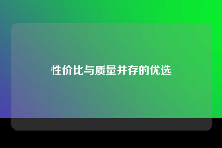 性价比与质量并存的优选