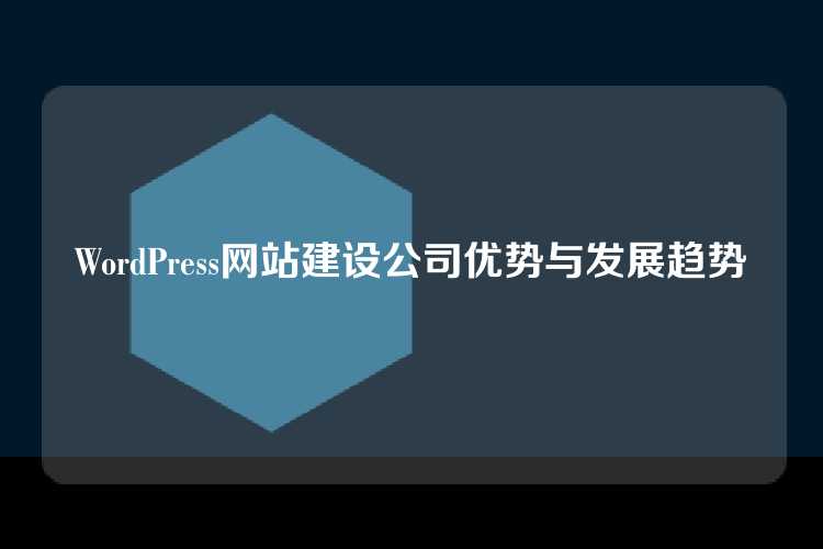 WordPress网站建设公司优势与发展趋势