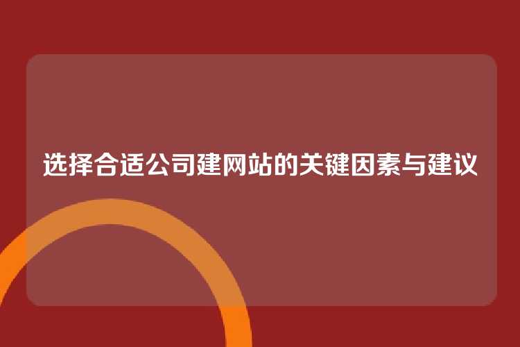 选择合适公司建网站的关键因素与建议