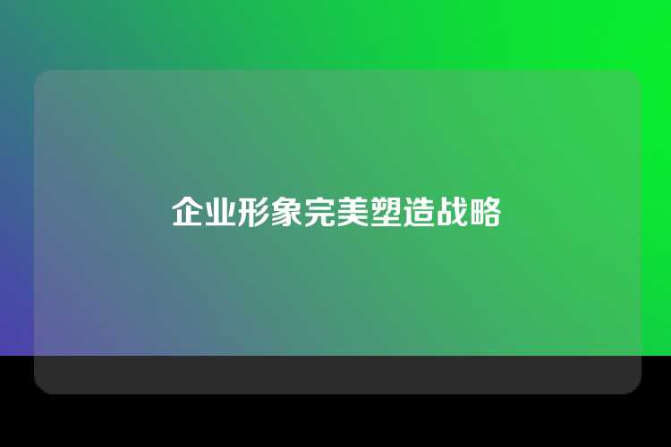 企业形象完美塑造战略