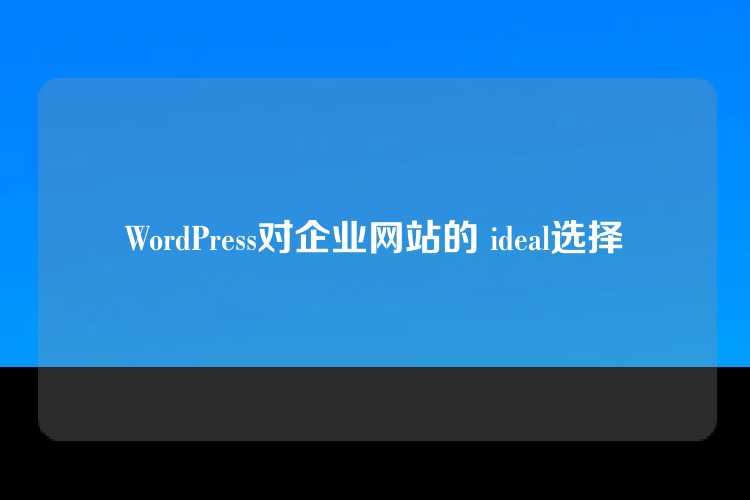 WordPress对企业网站的 ideal选择