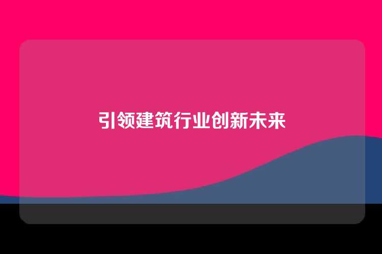引领建筑行业创新未来