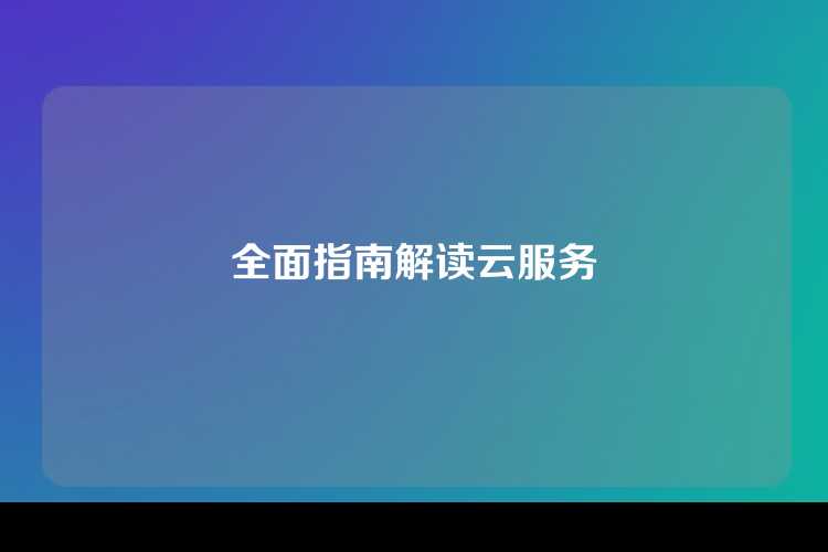 全面指南解读云服务