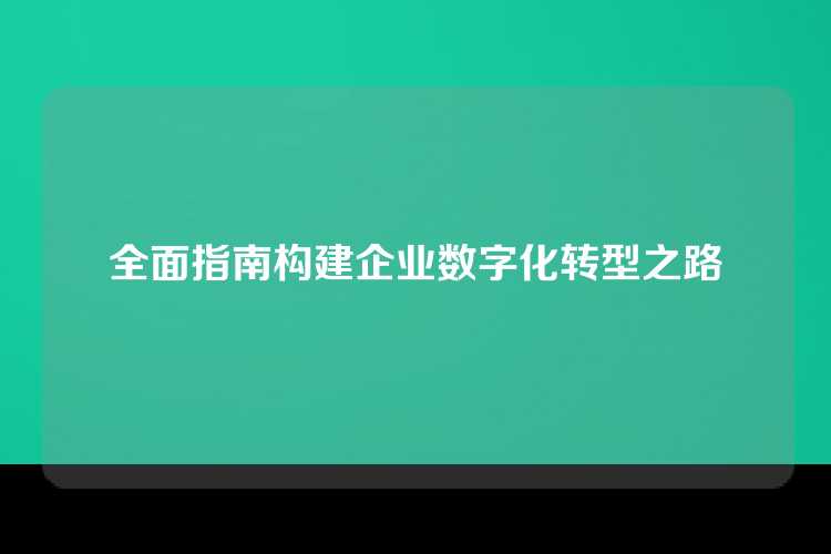 全面指南构建企业数字化转型之路