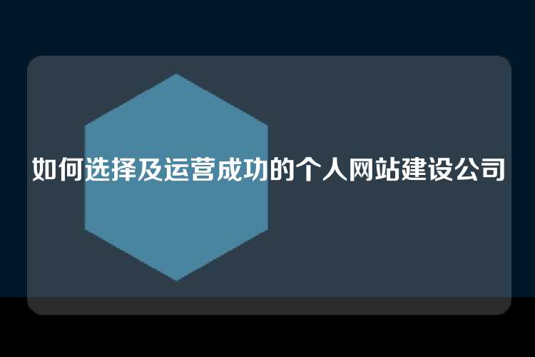 如何选择及运营成功的个人网站建设公司