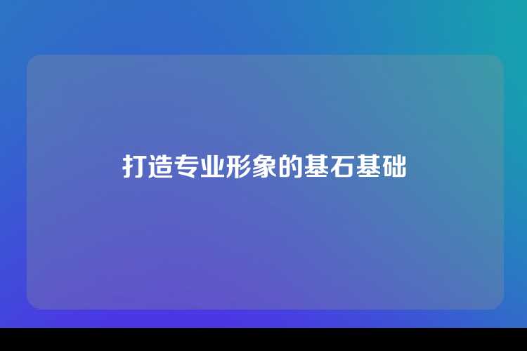 打造专业形象的基石基础