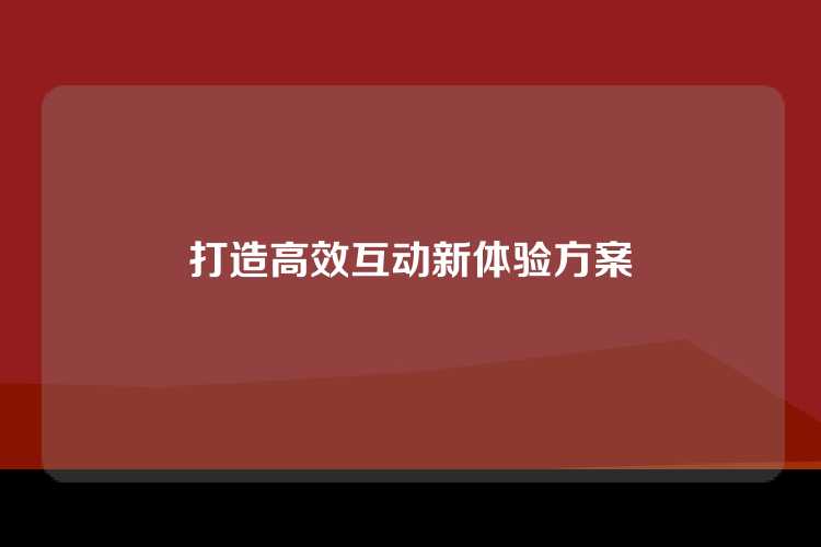 打造高效互动新体验方案