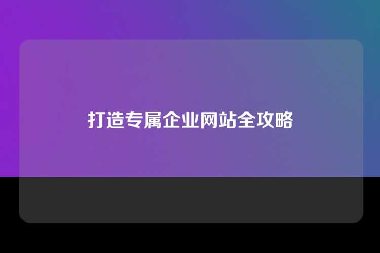打造专属企业网站全攻略