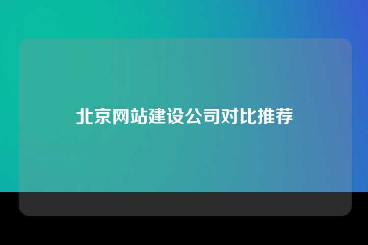 北京网站建设公司对比推荐