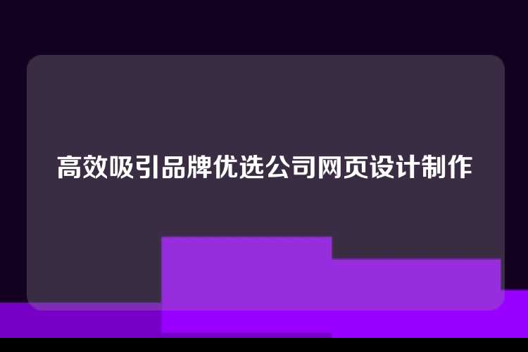 高效吸引品牌优选公司网页设计制作