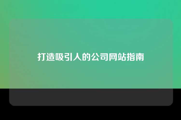 打造吸引人的公司网站指南