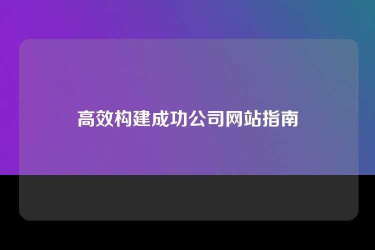 高效构建成功公司网站指南