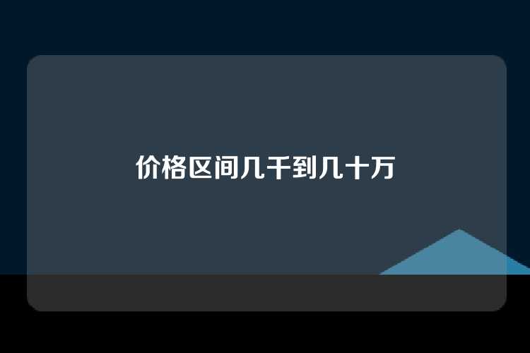 价格区间几千到几十万